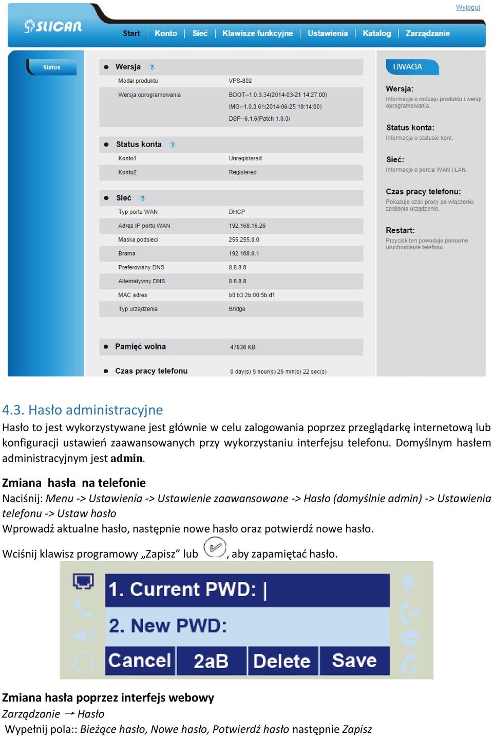 Zmiana hasła na telefonie Naciśnij: Menu -> Ustawienia -> Ustawienie zaawansowane -> Hasło (domyślnie admin) -> Ustawienia telefonu -> Ustaw hasło Wprowadź aktualne