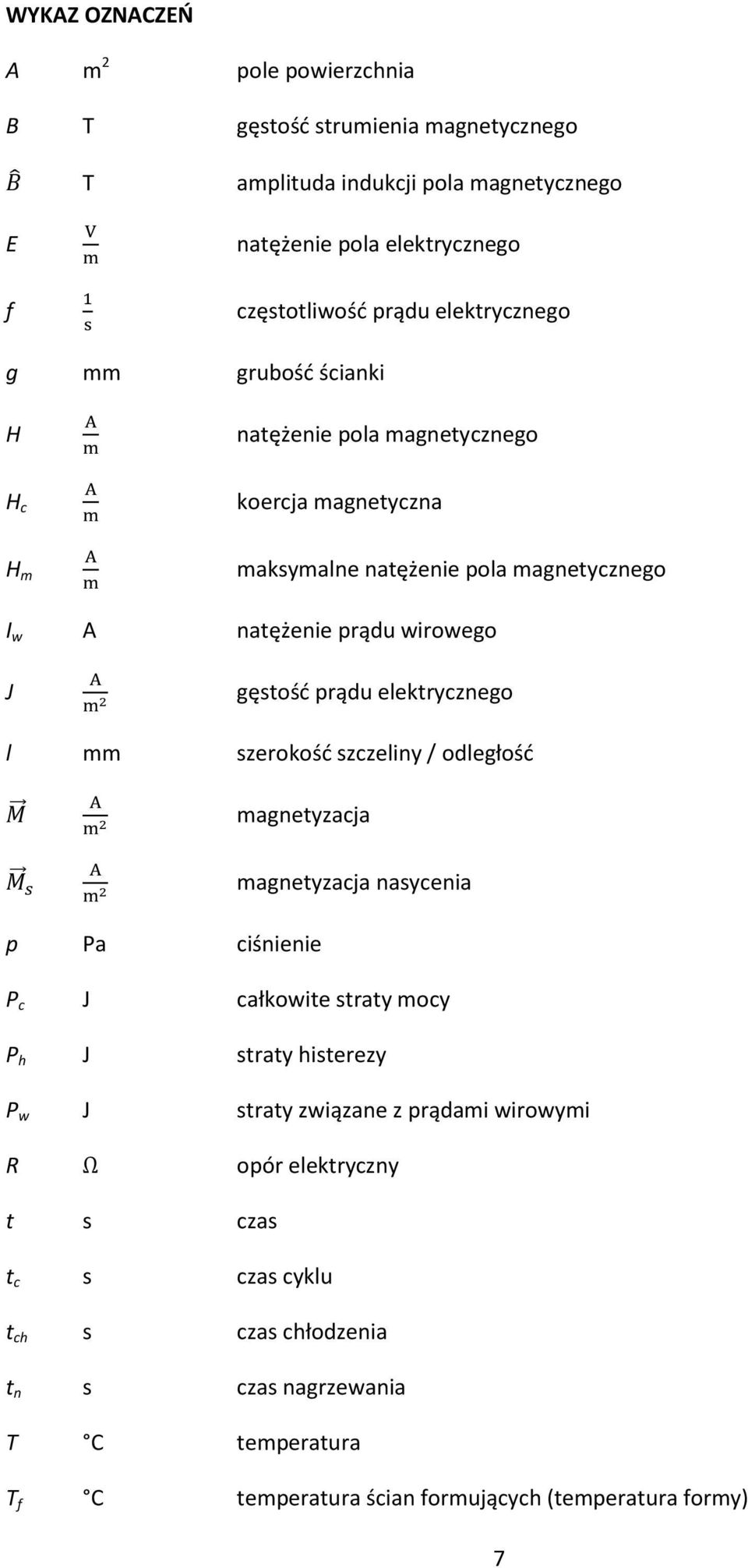 gęstość prądu elektrycznego l mm szerokość szczeliny / odległość M M s A m 2 A m 2 magnetyzacja magnetyzacja nasycenia p Pa ciśnienie P c J całkowite straty mocy P h J straty histerezy P w