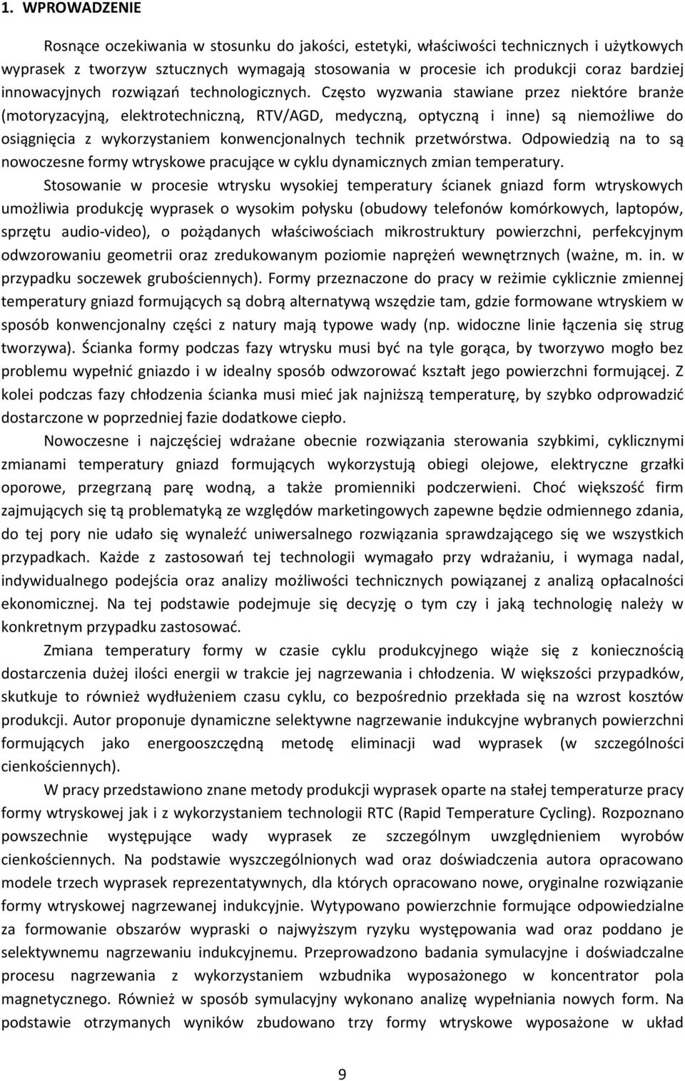 Często wyzwania stawiane przez niektóre branże (motoryzacyjną, elektrotechniczną, RTV/AGD, medyczną, optyczną i inne) są niemożliwe do osiągnięcia z wykorzystaniem konwencjonalnych technik