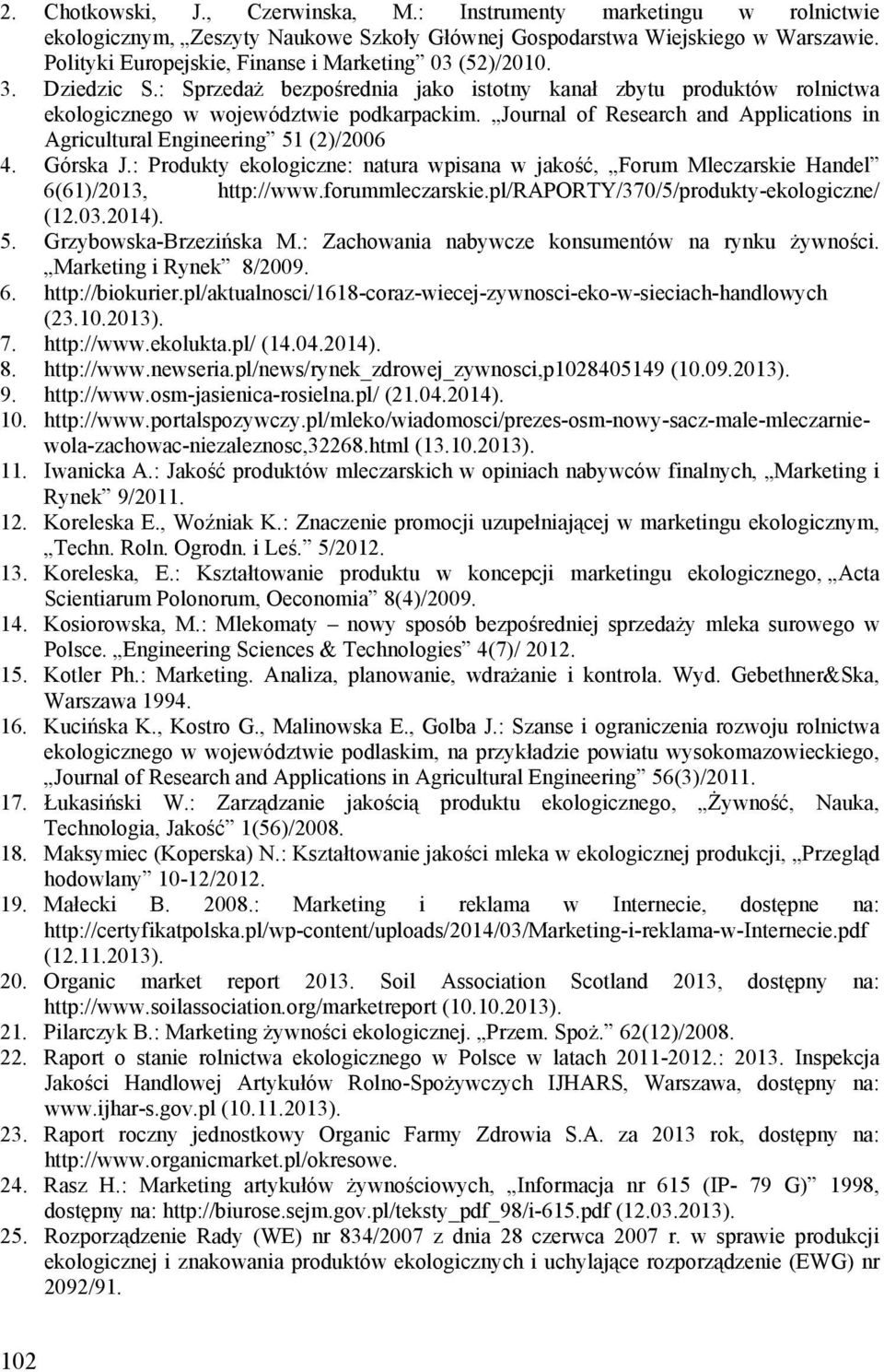 Journal of Research and Applications in Agricultural Engineering 51 (2)/2006 4. Górska J.: Produkty ekologiczne: natura wpisana w jakość, Forum Mleczarskie Handel 6(61)/2013, http://www.