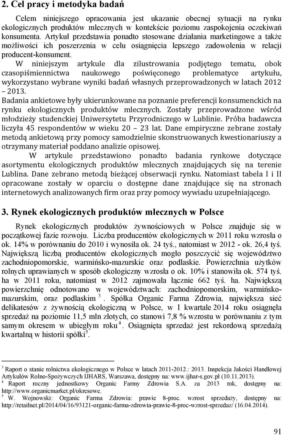 W niniejszym artykule dla zilustrowania podjętego tematu, obok czasopiśmiennictwa naukowego poświęconego problematyce artykułu, wykorzystano wybrane wyniki badań własnych przeprowadzonych w latach