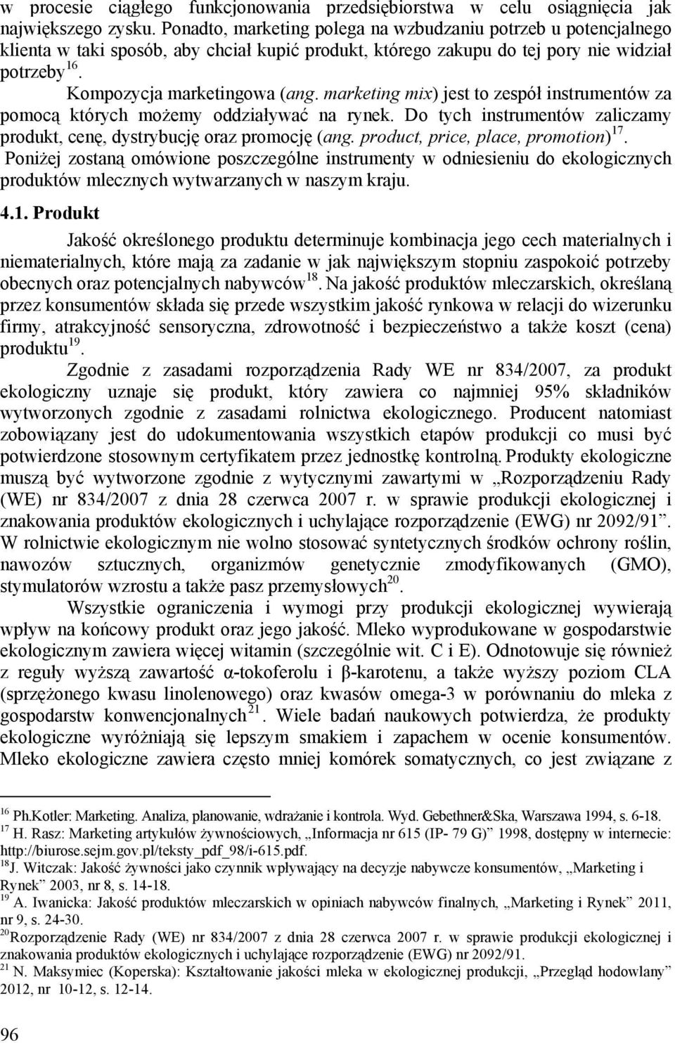 marketing mix) jest to zespół instrumentów za pomocą których możemy oddziaływać na rynek. Do tych instrumentów zaliczamy produkt, cenę, dystrybucję oraz promocję (ang.