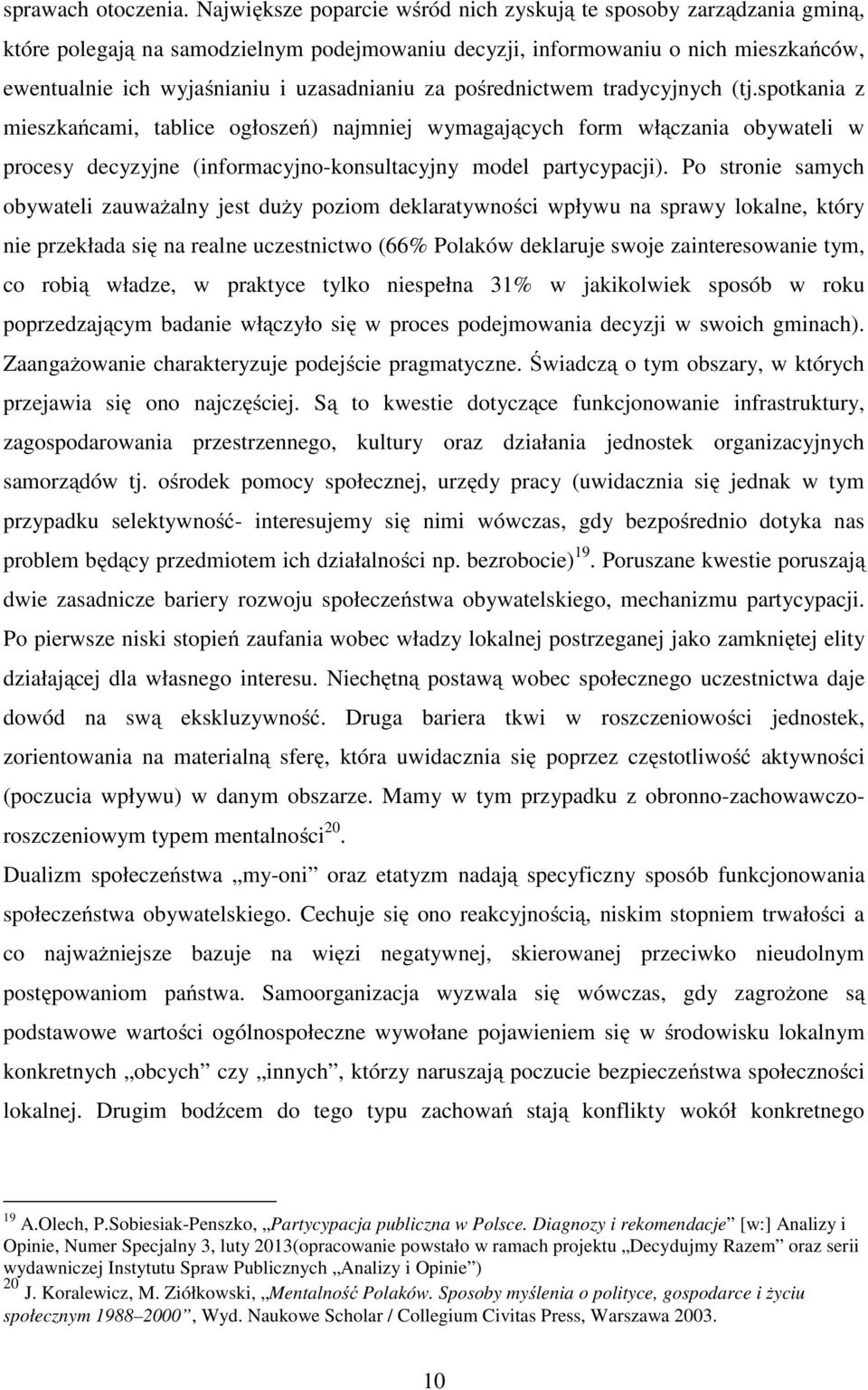 za pośrednictwem tradycyjnych (tj.spotkania z mieszkańcami, tablice ogłoszeń) najmniej wymagających form włączania obywateli w procesy decyzyjne (informacyjno-konsultacyjny model partycypacji).