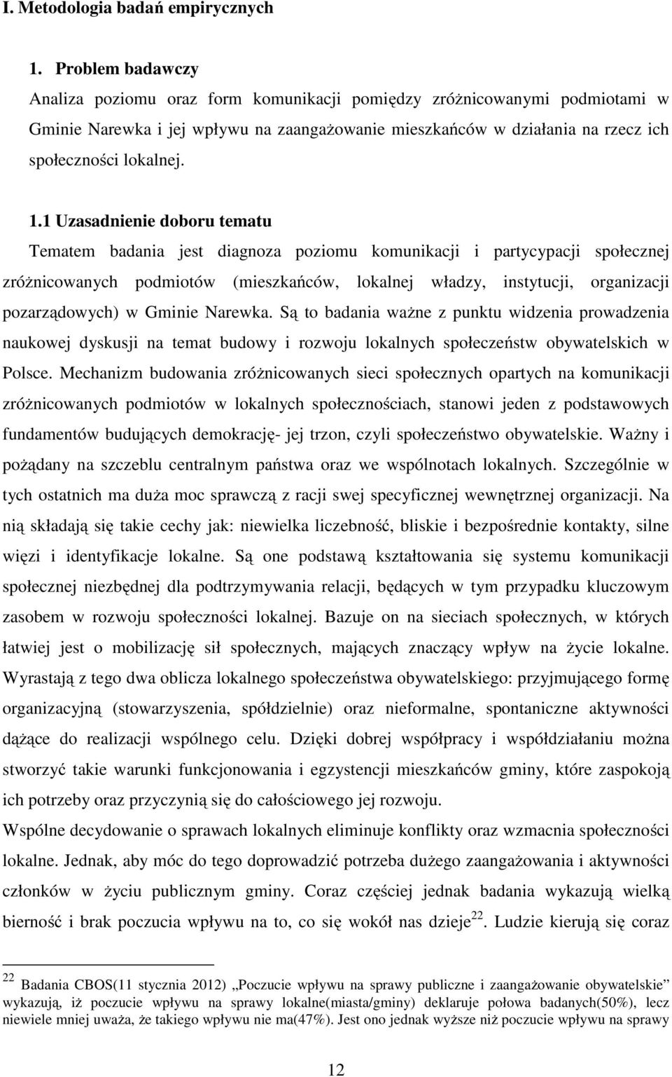 1 Uzasadnienie doboru tematu Tematem badania jest diagnoza poziomu komunikacji i partycypacji społecznej zróżnicowanych podmiotów (mieszkańców, lokalnej władzy, instytucji, organizacji pozarządowych)