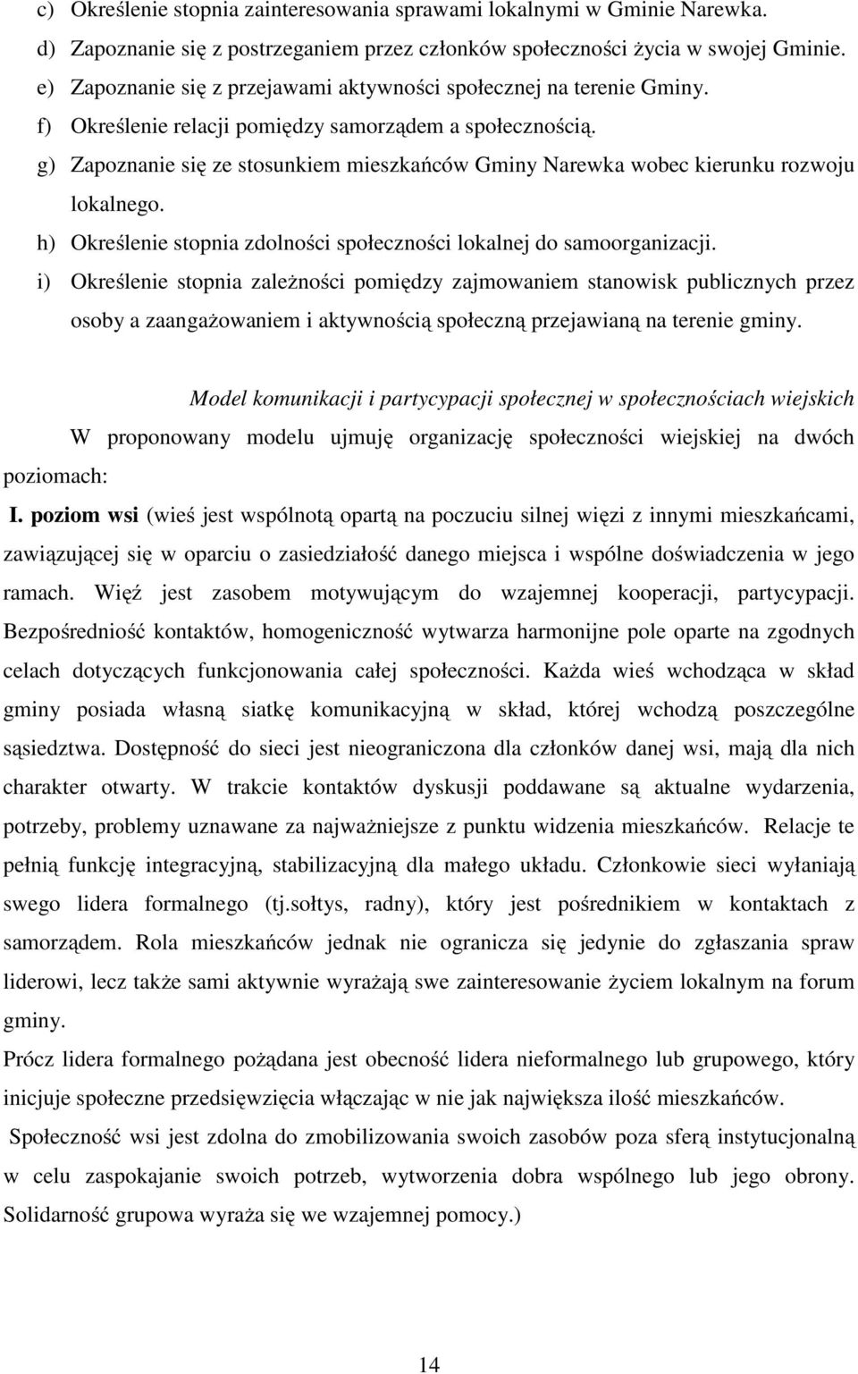 g) Zapoznanie się ze stosunkiem mieszkańców Gminy Narewka wobec kierunku rozwoju lokalnego. h) Określenie stopnia zdolności społeczności lokalnej do samoorganizacji.