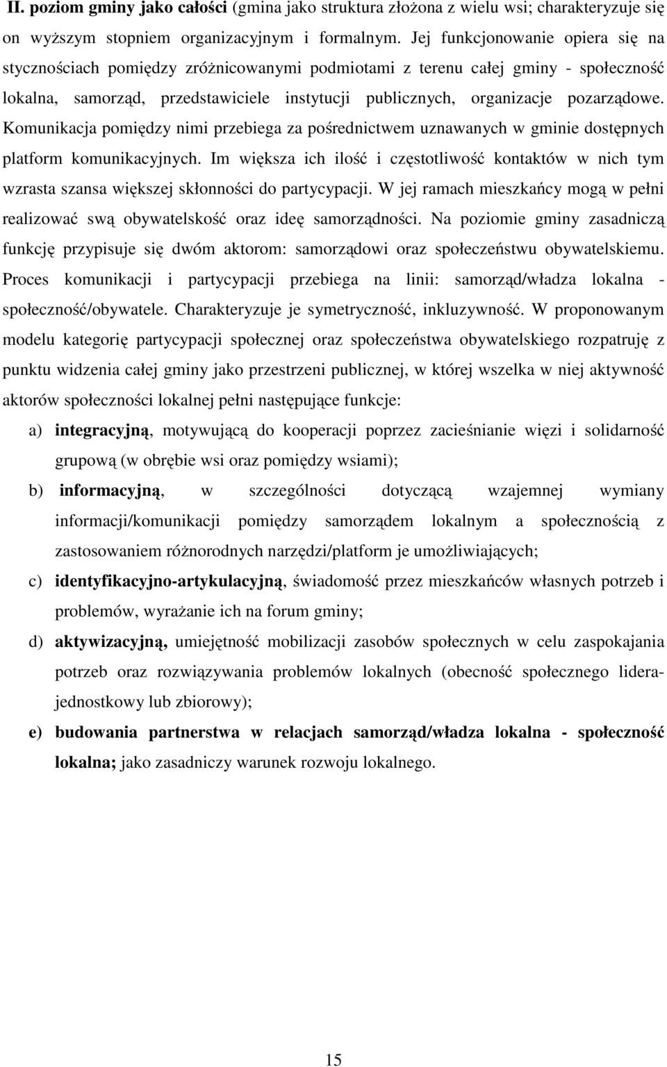 Komunikacja pomiędzy nimi przebiega za pośrednictwem uznawanych w gminie dostępnych platform komunikacyjnych.