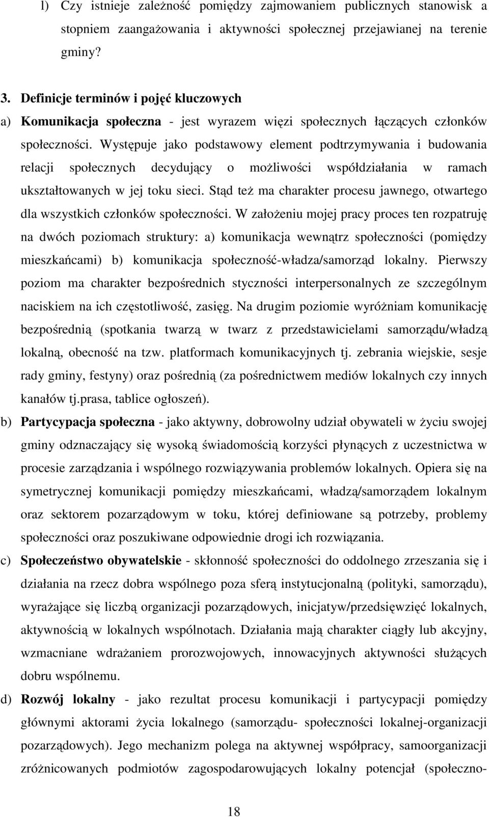 Występuje jako podstawowy element podtrzymywania i budowania relacji społecznych decydujący o możliwości współdziałania w ramach ukształtowanych w jej toku sieci.