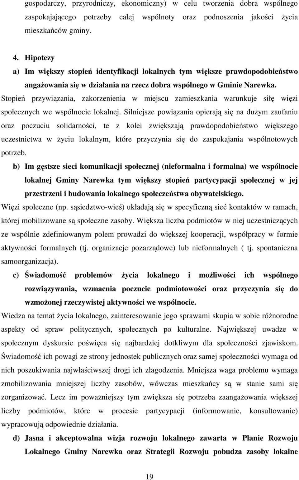 Stopień przywiązania, zakorzenienia w miejscu zamieszkania warunkuje siłę więzi społecznych we wspólnocie lokalnej.