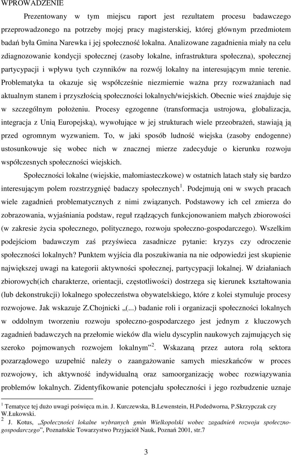 Analizowane zagadnienia miały na celu zdiagnozowanie kondycji społecznej (zasoby lokalne, infrastruktura społeczna), społecznej partycypacji i wpływu tych czynników na rozwój lokalny na interesującym