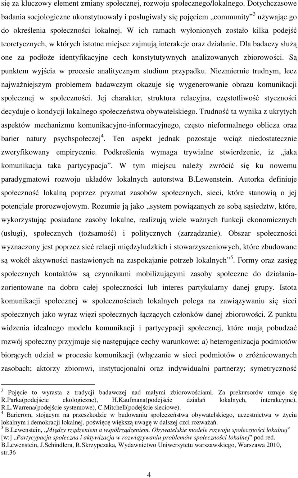 W ich ramach wyłonionych zostało kilka podejść teoretycznych, w których istotne miejsce zajmują interakcje oraz działanie.