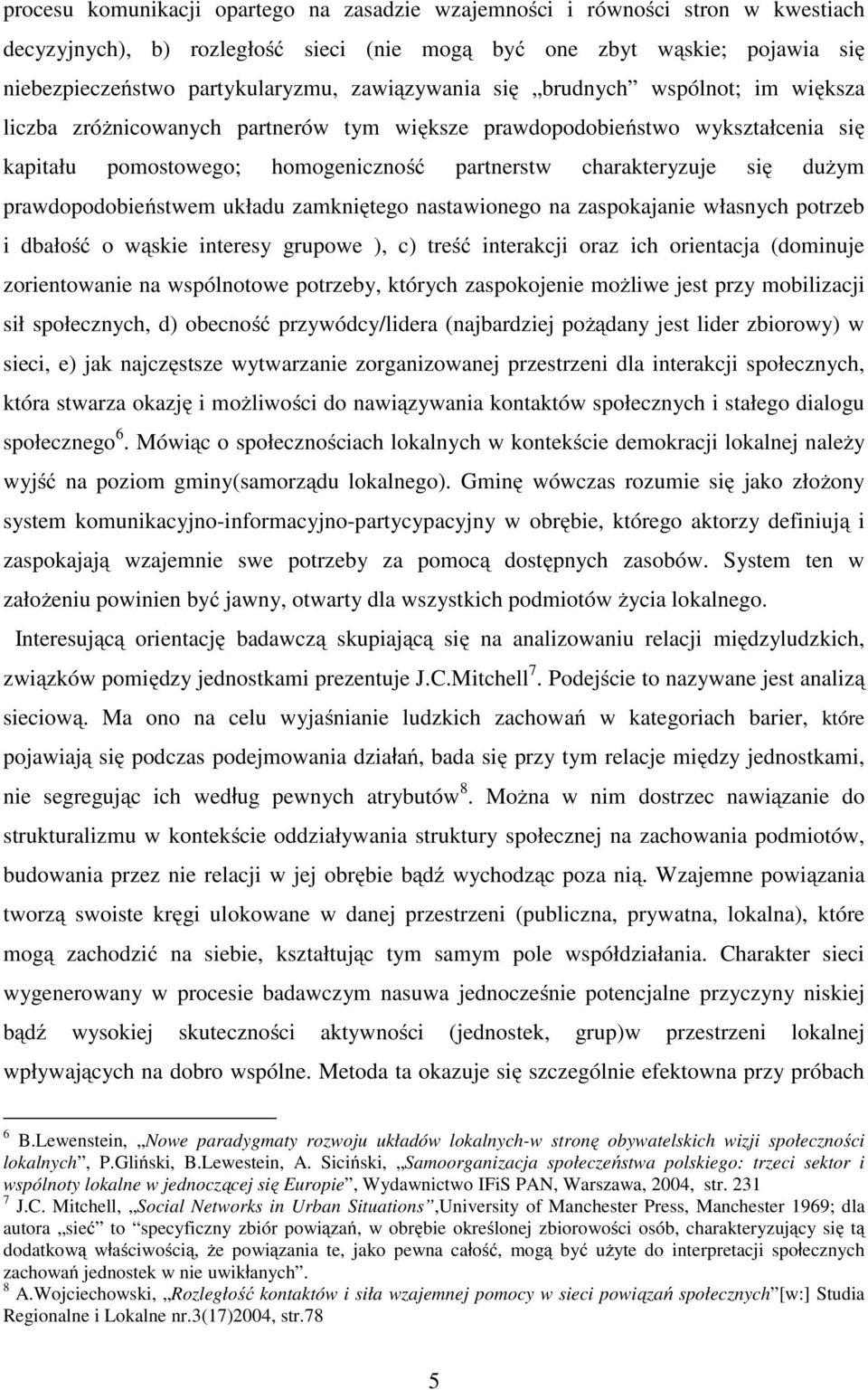 dużym prawdopodobieństwem układu zamkniętego nastawionego na zaspokajanie własnych potrzeb i dbałość o wąskie interesy grupowe ), c) treść interakcji oraz ich orientacja (dominuje zorientowanie na