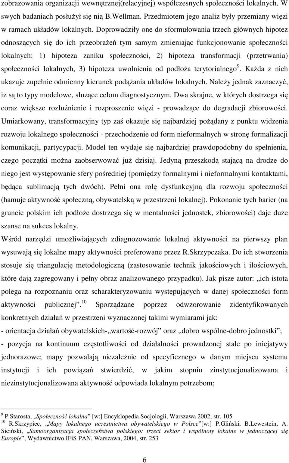 Doprowadziły one do sformułowania trzech głównych hipotez odnoszących się do ich przeobrażeń tym samym zmieniając funkcjonowanie społeczności lokalnych: 1) hipoteza zaniku społeczności, 2) hipoteza
