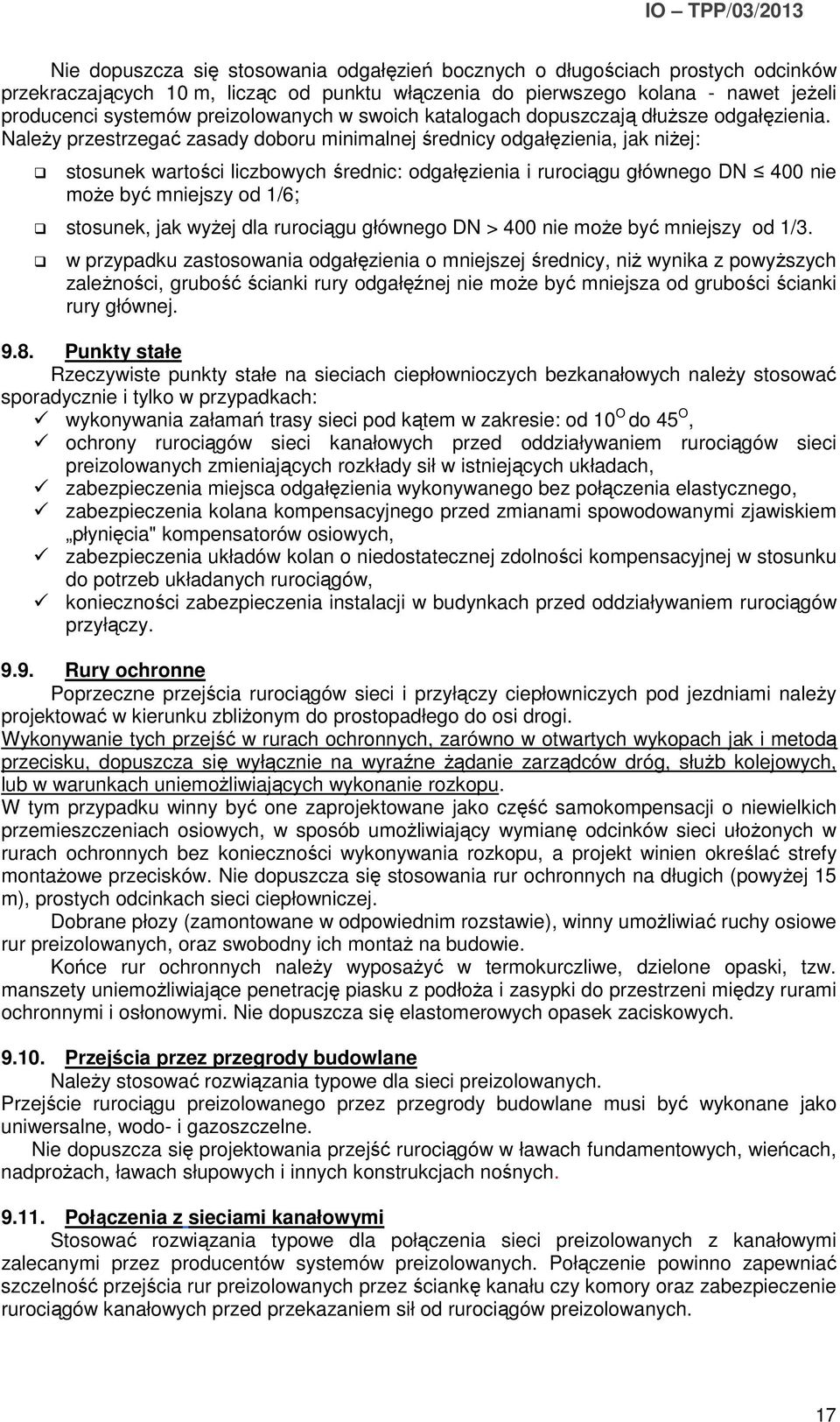 Należy przestrzegać zasady doboru minimalnej średnicy odgałęzienia, jak niżej: stosunek wartości liczbowych średnic: odgałęzienia i rurociągu głównego DN 400 nie może być mniejszy od 1/6; stosunek,