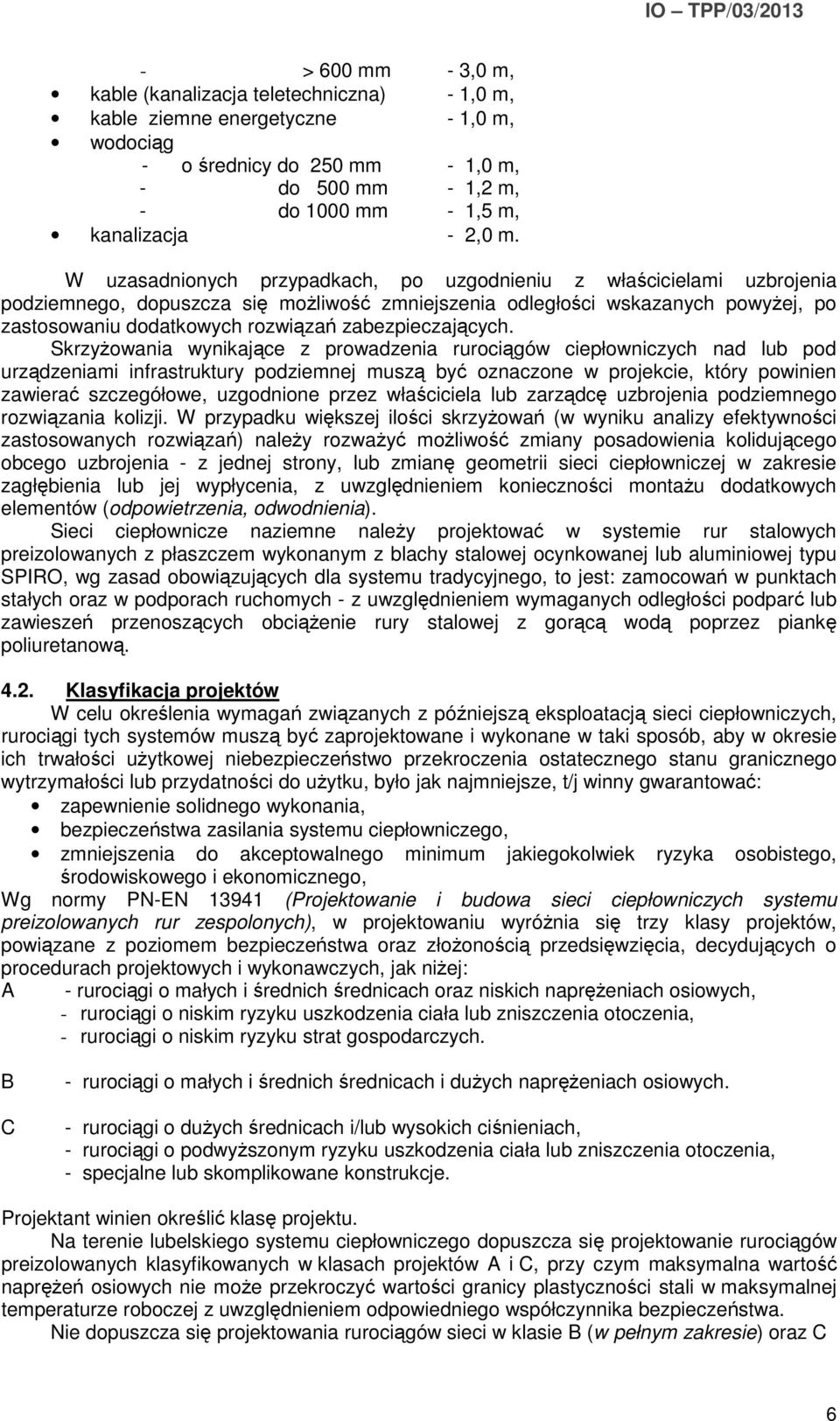 W uzasadnionych przypadkach, po uzgodnieniu z właścicielami uzbrojenia podziemnego, dopuszcza się możliwość zmniejszenia odległości wskazanych powyżej, po zastosowaniu dodatkowych rozwiązań