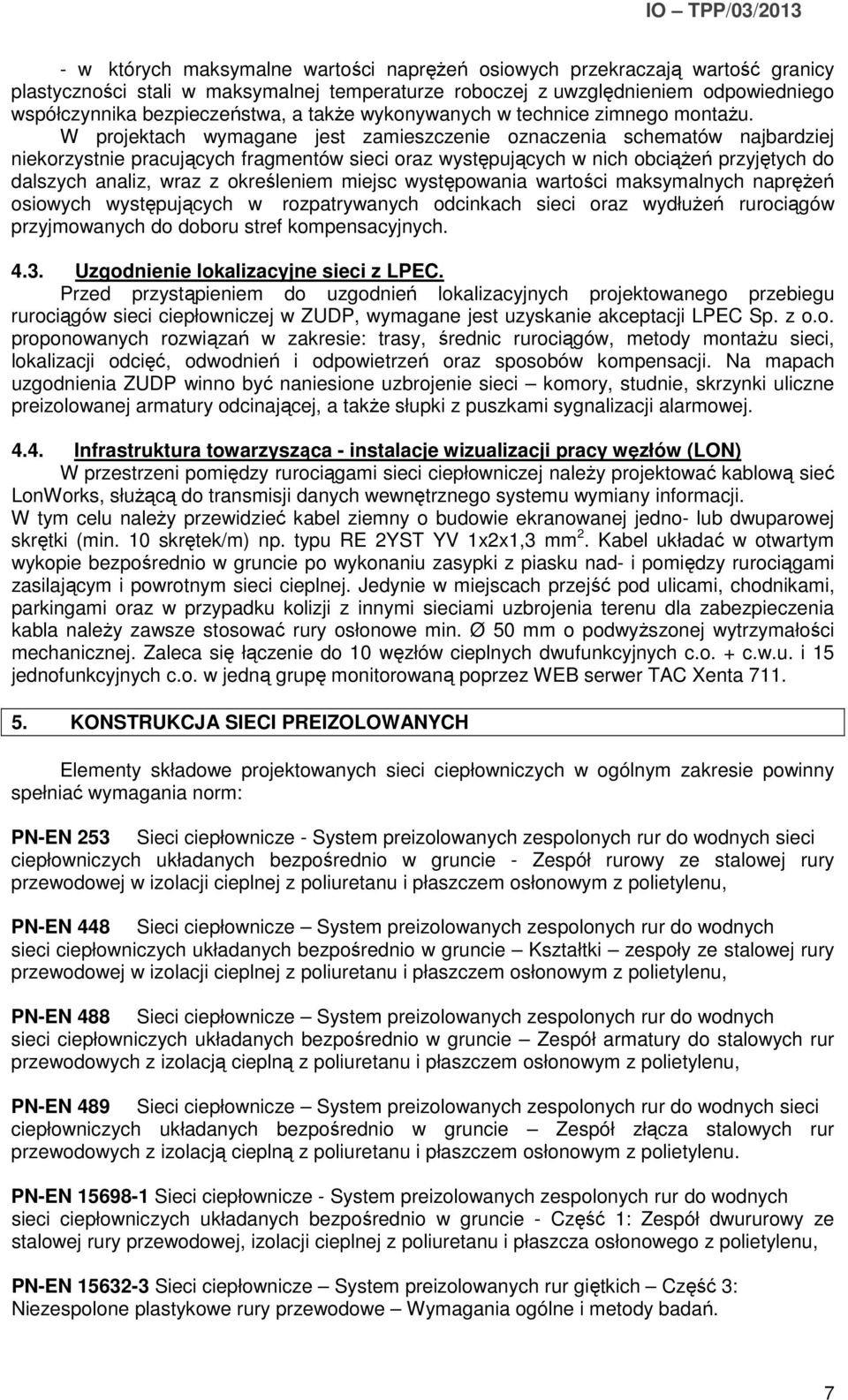 W projektach wymagane jest zamieszczenie oznaczenia schematów najbardziej niekorzystnie pracujących fragmentów sieci oraz występujących w nich obciążeń przyjętych do dalszych analiz, wraz z