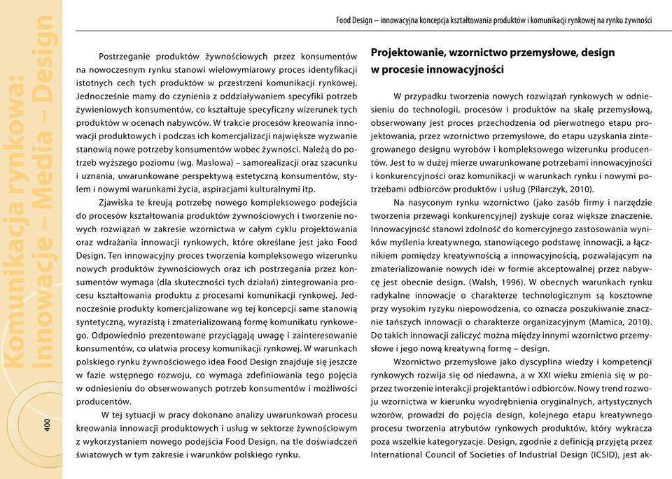 W trakcie procesów kreowania innowacji produktowych i podczas ich komercjalizacji największe wyzwanie stanowią nowe potrzeby konsumentów wobec żywności. Należą do potrzeb wyższego poziomu (wg.