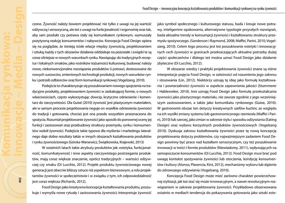 przyszłych rozwiązań, odżywczą i sensoryczną, ale też z uwagi na funkcjonalność i ergonomię oraz tak, aby sam produkt czy potrawa stały się komunikatem rynkowym, wymuszały bada aktualne trendy w