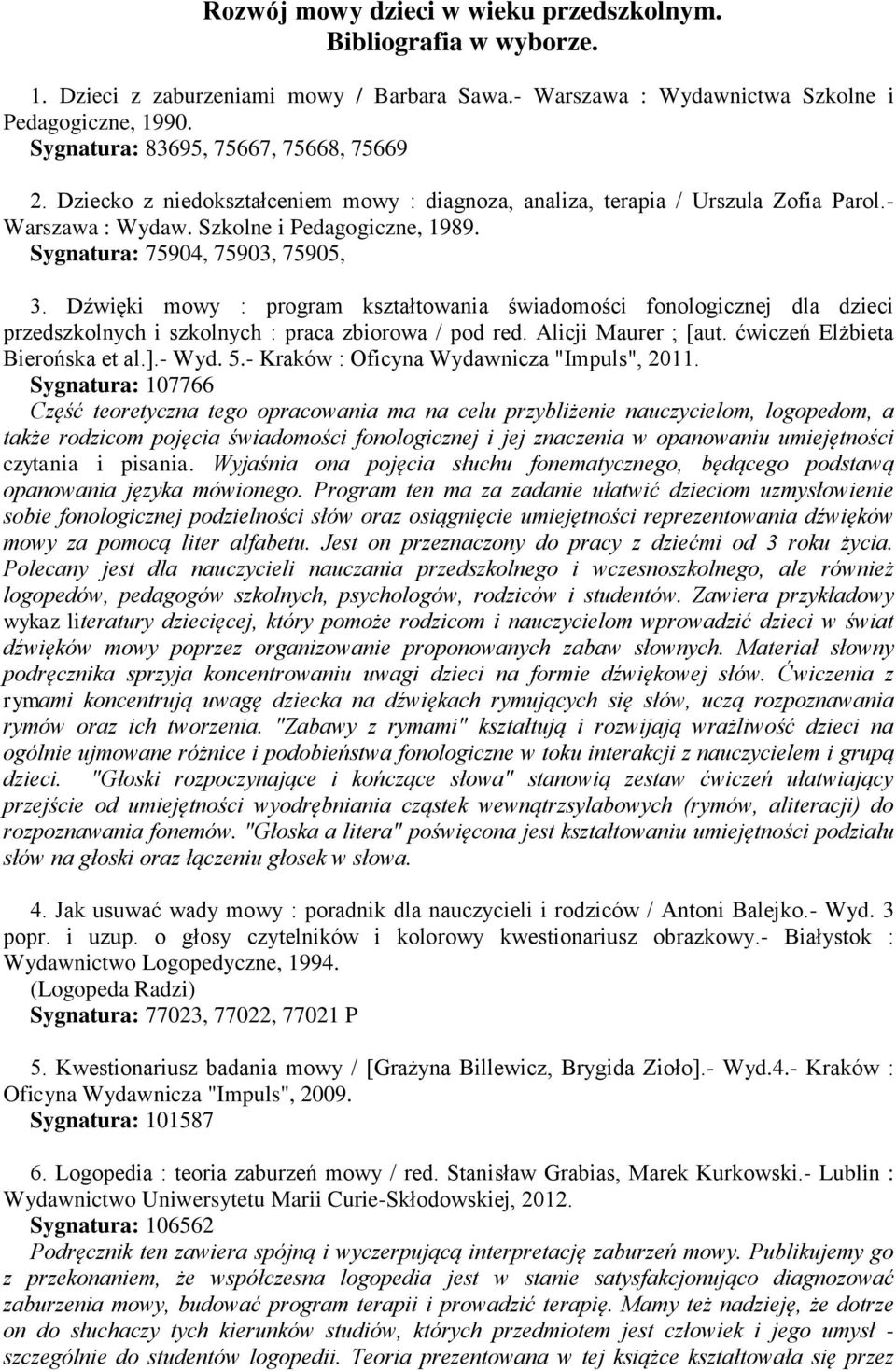 Sygnatura: 75904, 75903, 75905, 3. Dźwięki mowy : program kształtowania świadomości fonologicznej dla dzieci przedszkolnych i szkolnych : praca zbiorowa / pod red. Alicji Maurer ; [aut.