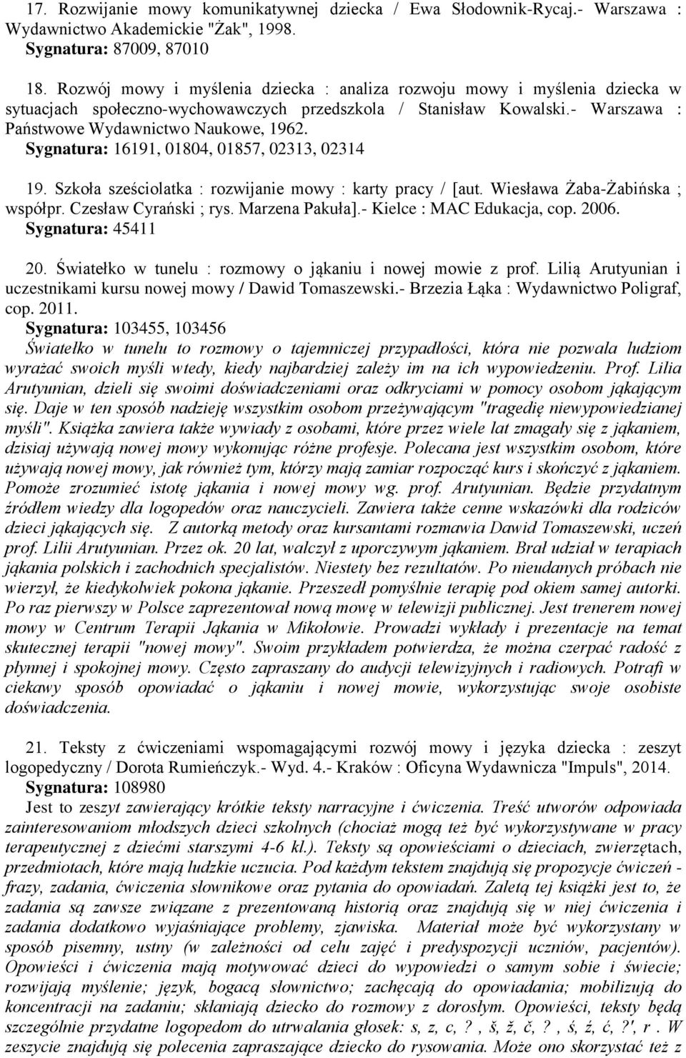 Sygnatura: 16191, 01804, 01857, 02313, 02314 19. Szkoła sześciolatka : rozwijanie mowy : karty pracy / [aut. Wiesława Żaba-Żabińska ; współpr. Czesław Cyrański ; rys. Marzena Pakuła].