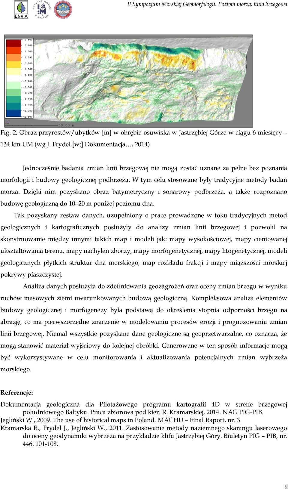 W tym celu stosowane były tradycyjne metody badań morza. Dzięki nim pozyskano obraz batymetryczny i sonarowy podbrzeża, a także rozpoznano budowę geologiczną do 10 20 m poniżej poziomu dna.