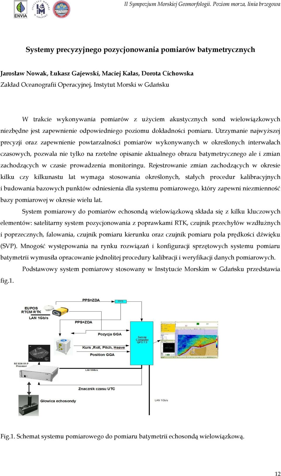 Utrzymanie najwyższej precyzji oraz zapewnienie powtarzalności pomiarów wykonywanych w określonych interwałach czasowych, pozwala nie tylko na rzetelne opisanie aktualnego obrazu batymetrycznego ale