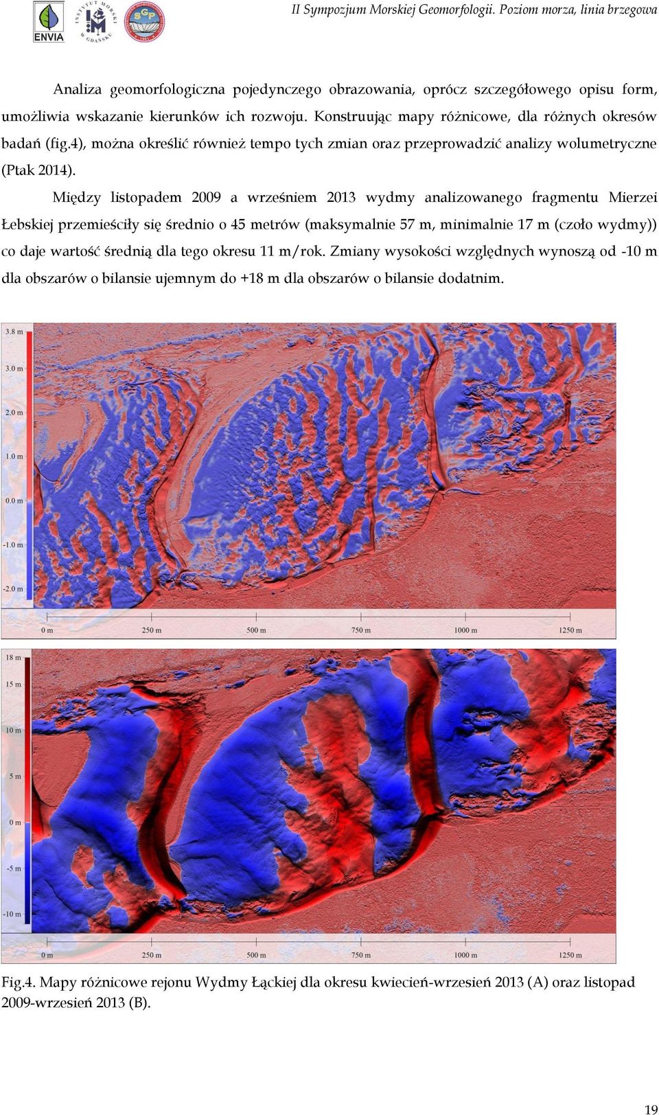 Między listopadem 2009 a wrześniem 2013 wydmy analizowanego fragmentu Mierzei Łebskiej przemieściły się średnio o 45 metrów (maksymalnie 57 m, minimalnie 17 m (czoło wydmy)) co daje