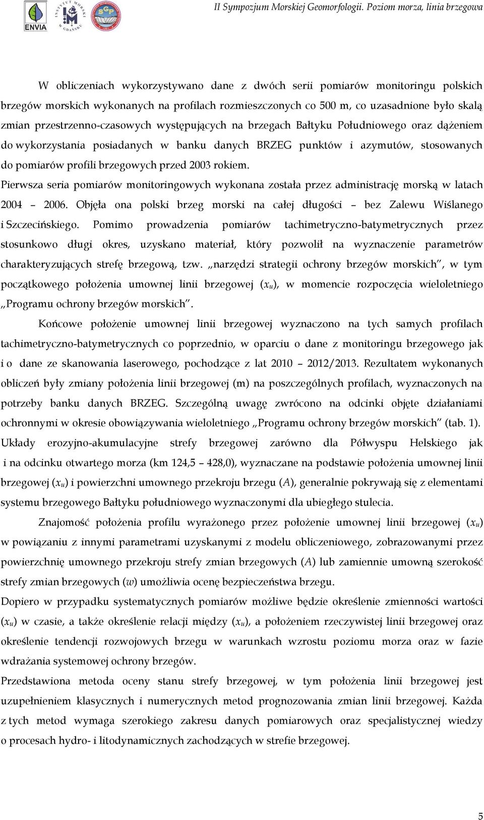 przed 2003 rokiem. Pierwsza seria pomiarów monitoringowych wykonana została przez administrację morską w latach 2004 2006.