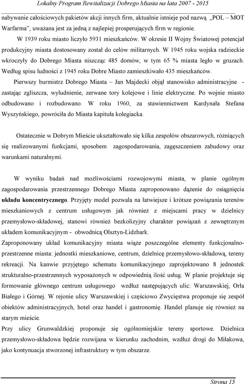 W 1945 roku wojska radzieckie wkroczyły do Dobrego Miasta niszcząc 485 domów, w tym 65 % miasta legło w gruzach. Według spisu ludności z 1945 roku Dobre Miasto zamieszkiwało 435 mieszkańców.