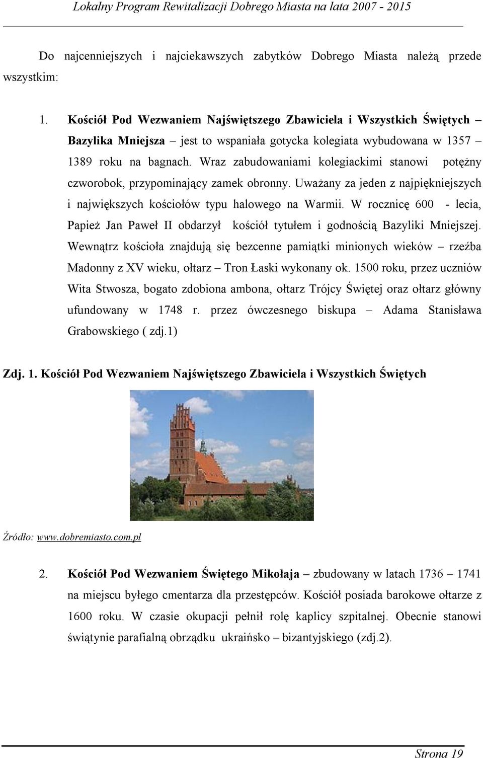 Wraz zabudowaniami kolegiackimi stanowi potężny czworobok, przypominający zamek obronny. Uważany za jeden z najpiękniejszych i największych kościołów typu halowego na Warmii.