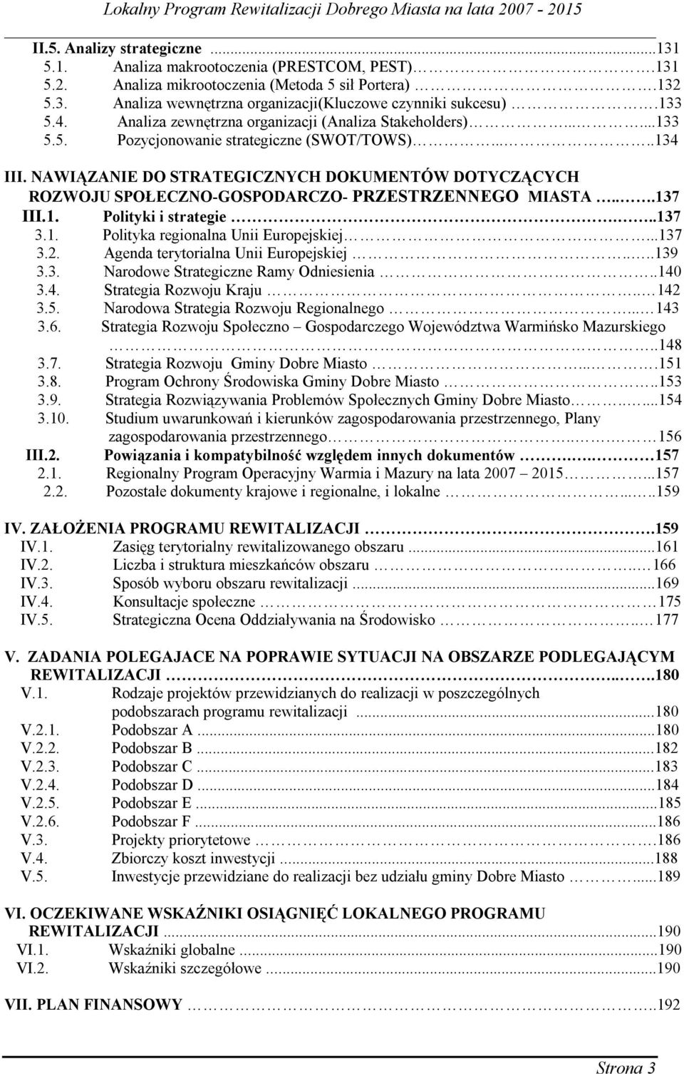 NAWIĄZANIE DO STRATEGICZNYCH DOKUMENTÓW DOTYCZĄCYCH ROZWOJU SPOŁECZNO-GOSPODARCZO- PRZESTRZENNEGO MIASTA...137 III.1. Polityki i strategie...137 3.1. Polityka regionalna Unii Europejskiej...137 3.2.