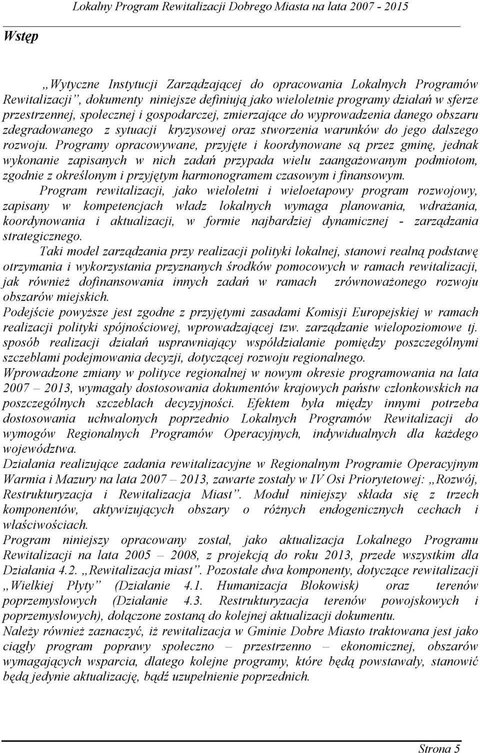 Programy opracowywane, przyjęte i koordynowane są przez gminę, jednak wykonanie zapisanych w nich zadań przypada wielu zaangażowanym podmiotom, zgodnie z określonym i przyjętym harmonogramem czasowym