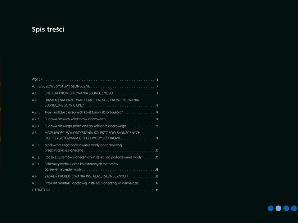 ........................... 12 A.2.3. Budowa płaskiego próżniowego kolektora cieczowego................ 18 A.3. A.3.1. MOŻLIWOŚCI WYKORZYSTANIA KOLEKTORÓW SŁONECZNYCH DO PRZYGOTOWANIA CIEPŁEJ WODY UŻYTKOWEJ.