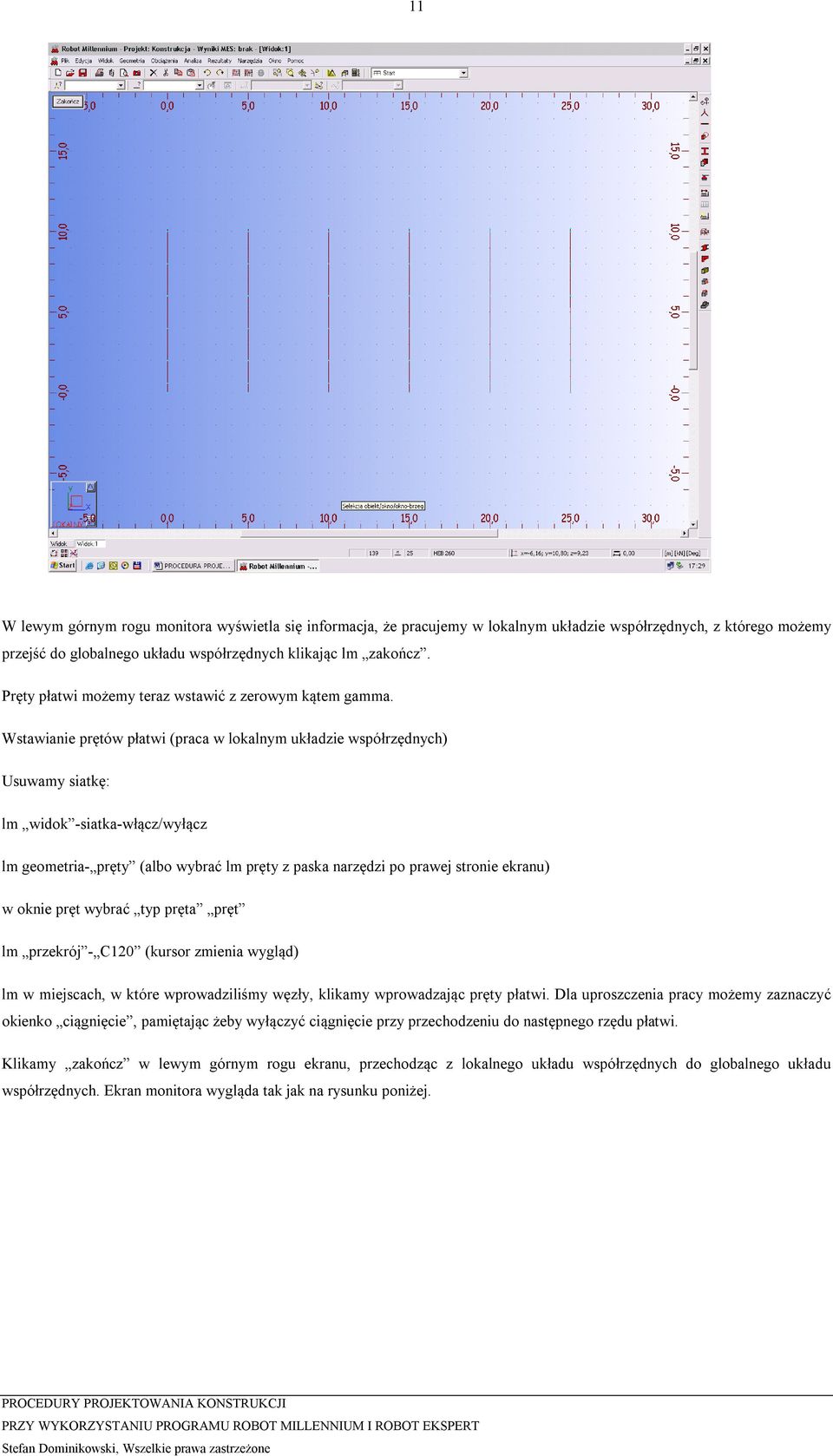 Wstawianie prętów płatwi (praca w lokalnym układzie współrzędnych) Usuwamy siatkę: lm widok -siatka-włącz/wyłącz lm geometria- pręty (albo wybrać lm pręty z paska narzędzi po prawej stronie ekranu) w