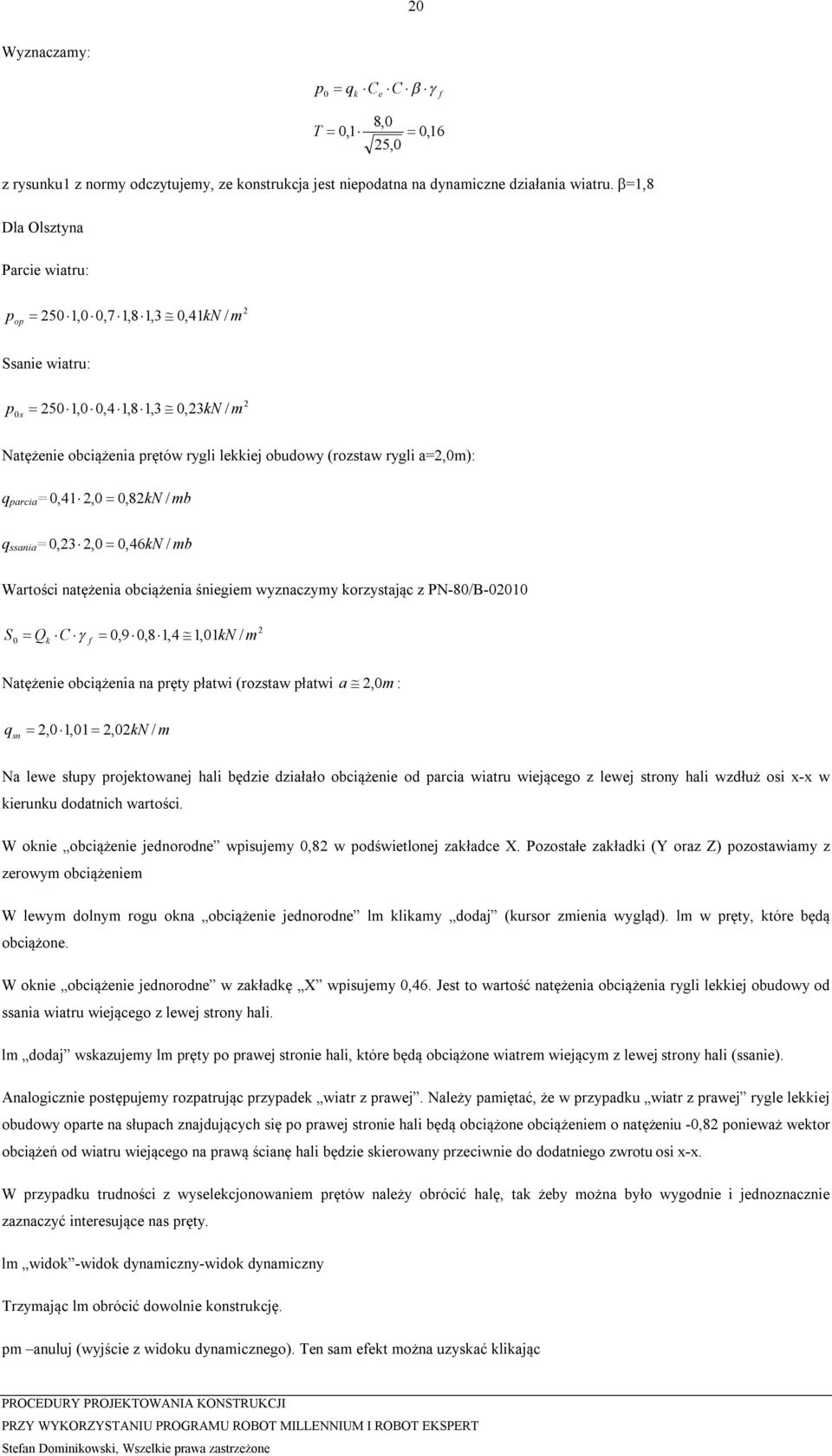 parcia = 0,41 2,0 0,82kN / mb q ssania = 0,23 2,0 0,46kN / mb Wartości natężenia obciążenia śniegiem wyznaczymy korzystając z PN-80/B-02010 S 0 Qk C f,9 0,8 1,4 1,01kN / 0 m 2 Natężenie obciążenia na