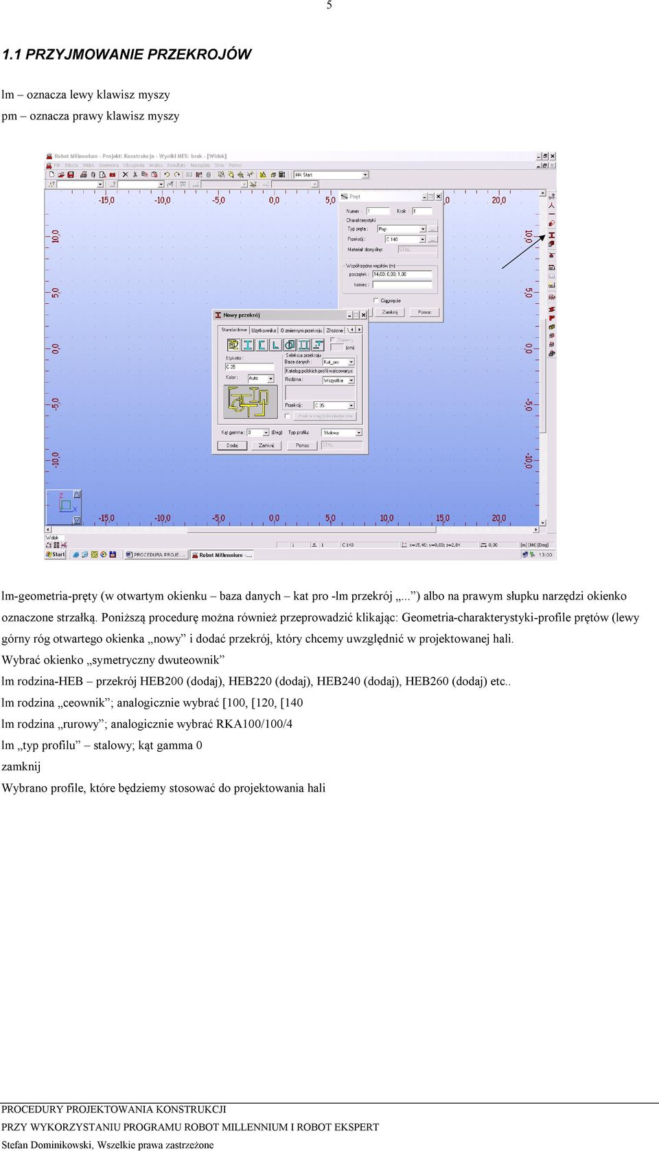 Poniższą procedurę można również przeprowadzić klikając: Geometria-charakterystyki-profile prętów (lewy górny róg otwartego okienka nowy i dodać przekrój, który chcemy uwzględnić w