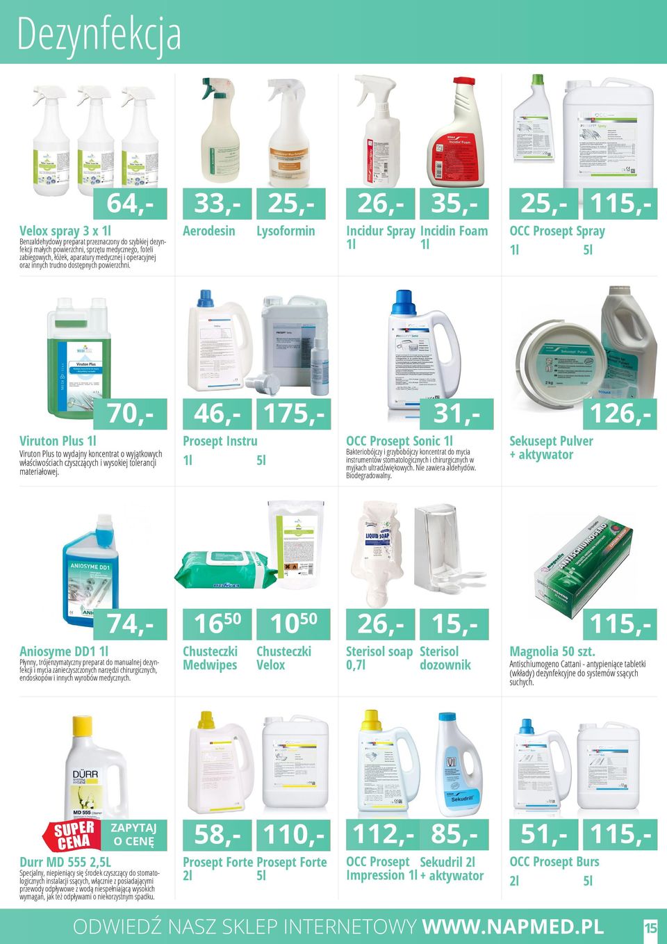 33,- 25,- Aerodesin Lysoformin 64,- 26,- Incidur Spray 1l 35,- Incidin Foam 1l 25,- 115,- OCC Prosept Spray 1l 5l 31,- 70,- Viruton Plus 1l Viruton Plus to wydajny koncentrat o wyjątkowych