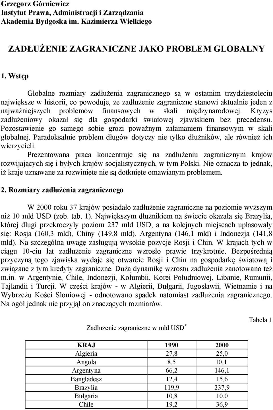 finansowych w skali międzynarodowej. Kryzys zadłużeniowy okazał się dla gospodarki światowej zjawiskiem bez precedensu.