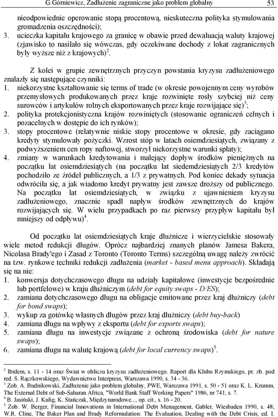 Z kolei w grupie zewnętrznych przyczyn powstania kryzysu zadłużeniowego znalazły się następujące czynniki: 1.