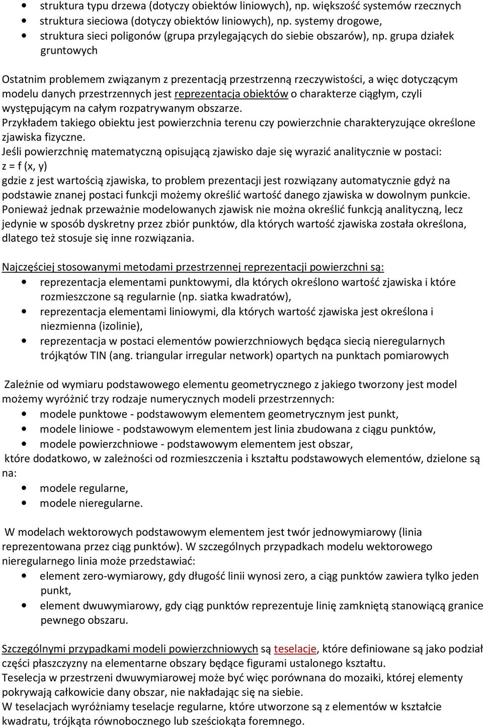 grupa działek gruntowych Ostatnim problemem związanym z prezentacją przestrzenną rzeczywistości, a więc dotyczącym modelu danych przestrzennych jest reprezentacja obiektów o charakterze ciągłym,