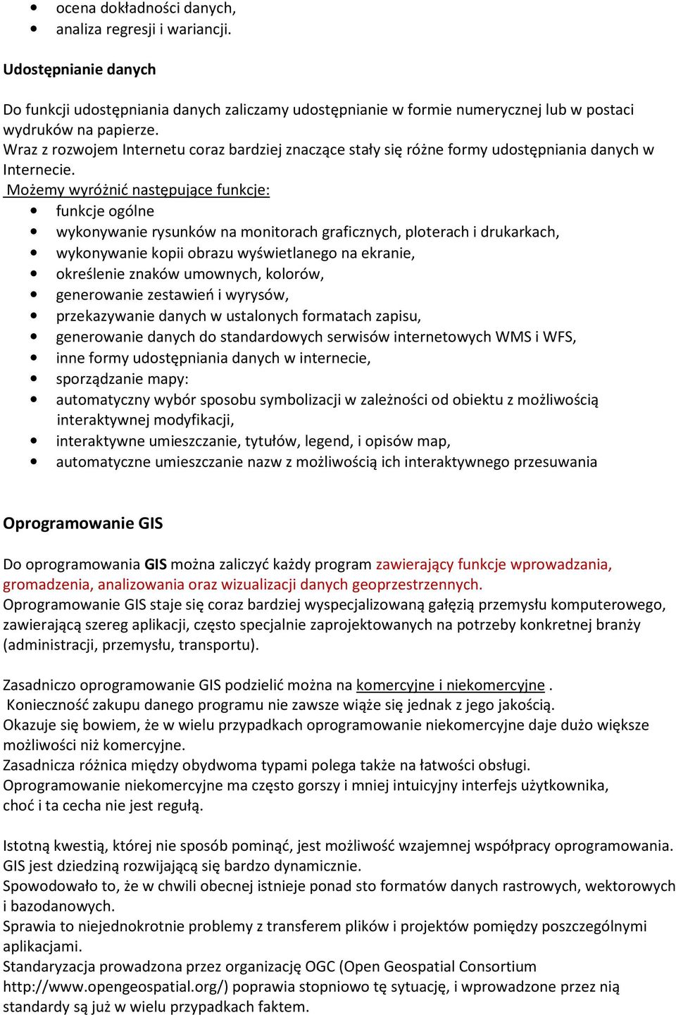 Możemy wyróżnić następujące funkcje: funkcje ogólne wykonywanie rysunków na monitorach graficznych, ploterach i drukarkach, wykonywanie kopii obrazu wyświetlanego na ekranie, określenie znaków