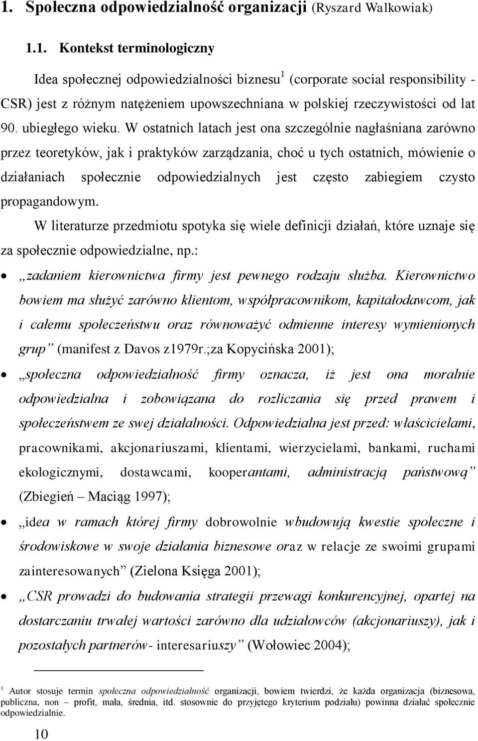 W ostatnich latach jest ona szczególnie nagłaśniana zarówno przez teoretyków, jak i praktyków zarządzania, choć u tych ostatnich, mówienie o działaniach społecznie odpowiedzialnych jest często