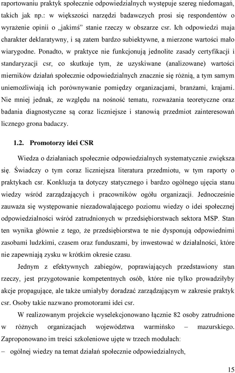 Ich odpowiedzi maja charakter deklaratywny, i są zatem bardzo subiektywne, a mierzone wartości mało wiarygodne.