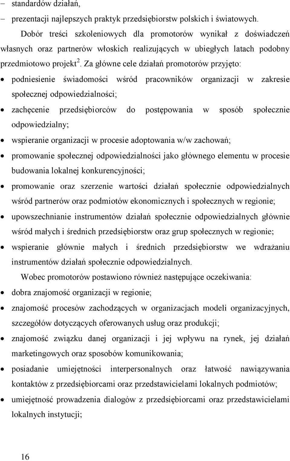 Za główne cele działań promotorów przyjęto: podniesienie świadomości wśród pracowników organizacji w zakresie społecznej odpowiedzialności; zachęcenie przedsiębiorców do postępowania w sposób