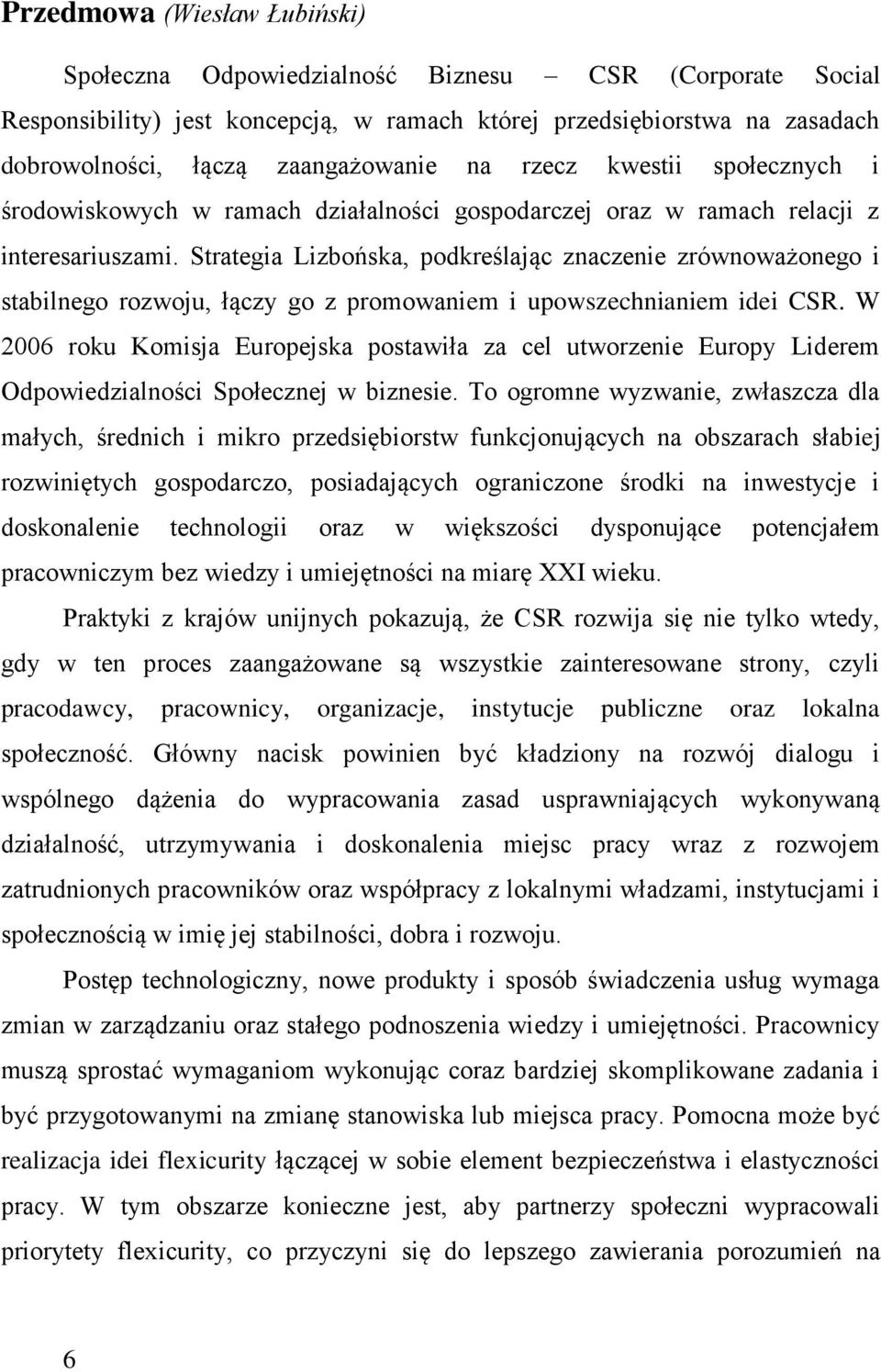 Strategia Lizbońska, podkreślając znaczenie zrównoważonego i stabilnego rozwoju, łączy go z promowaniem i upowszechnianiem idei CSR.