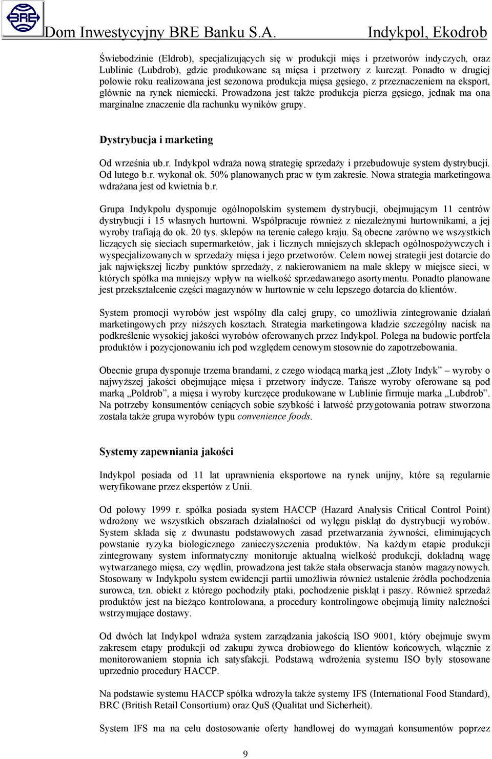 Prowadzona jest także produkcja pierza gęsiego, jednak ma ona marginalne znaczenie dla rachunku wyników grupy. Dystrybucja i marketing Od września ub.r. Indykpol wdraża nową strategię sprzedaży i przebudowuje system dystrybucji.