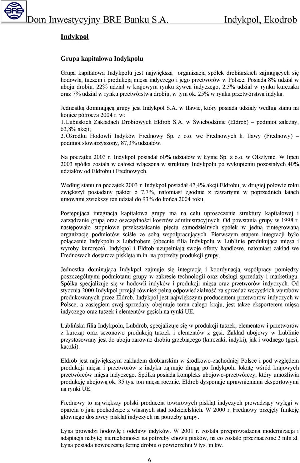 Jednostką dominującą grupy jest Indykpol S.A. w Iławie, który posiada udziały według stanu na koniec półrocza 2004 r. w: 1. Lubuskich Zakładach Drobiowych Eldrob S.A. w Świebodzinie (Eldrob) podmiot zależny, 63,8% akcji; 2.