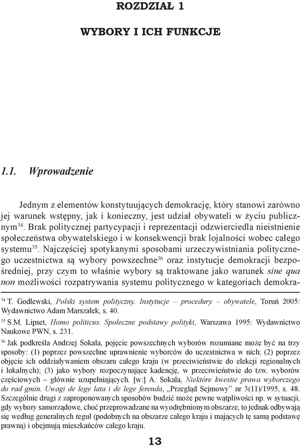 Najczęściej spotykanymi sposobami urzeczywistniania politycznego uczestnictwa są wybory powszechne 36 oraz instytucje demokracji bezpośredniej, przy czym to właśnie wybory są traktowane jako warunek