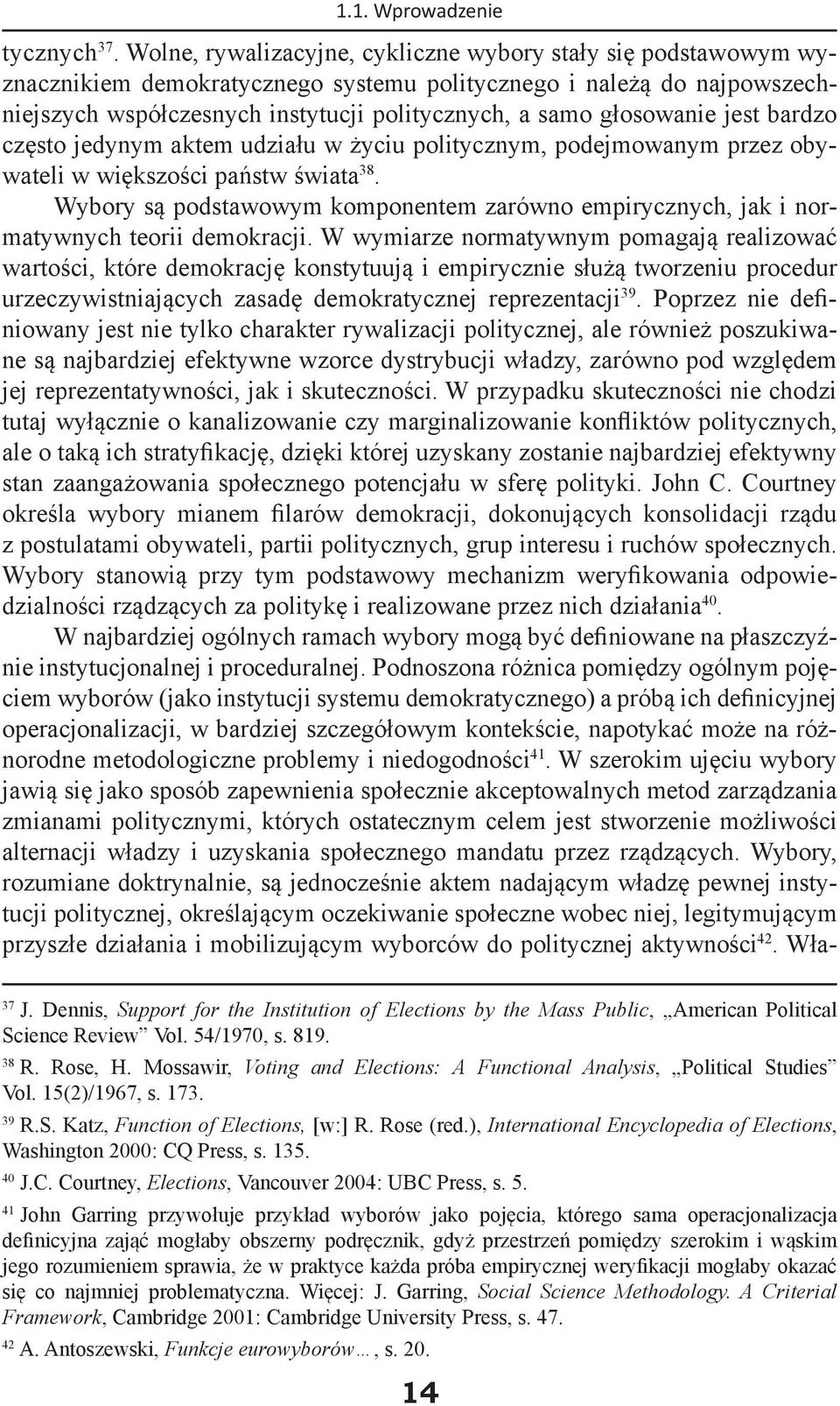 głosowanie jest bardzo często jedynym aktem udziału w życiu politycznym, podejmowanym przez obywateli w większości państw świata 38.