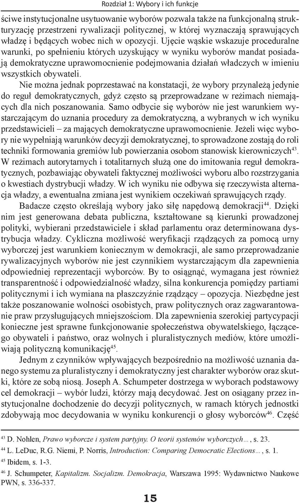 Ujęcie wąskie wskazuje proceduralne warunki, po spełnieniu których uzyskujący w wyniku wyborów mandat posiadają demokratyczne uprawomocnienie podejmowania działań władczych w imieniu wszystkich