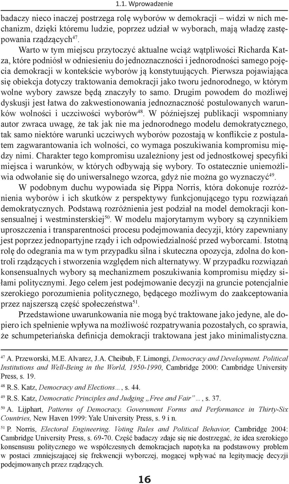 konstytuujących. Pierwsza pojawiająca się obiekcja dotyczy traktowania demokracji jako tworu jednorodnego, w którym wolne wybory zawsze będą znaczyły to samo.